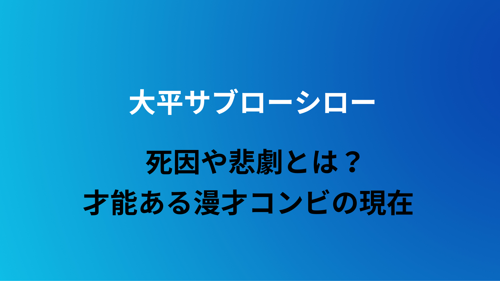 大平サブローシローの死因や悲劇とは?才能ある漫才コンビの現在 - 昭和のお笑い芸人図鑑